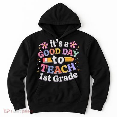 It's A Good Day To Teach 1st Grade First Grade Teacher Hoodie