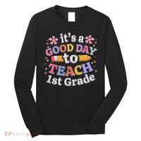It's A Good Day To Teach 1st Grade First Grade Teacher Long Sleeve Shirt thumb 0