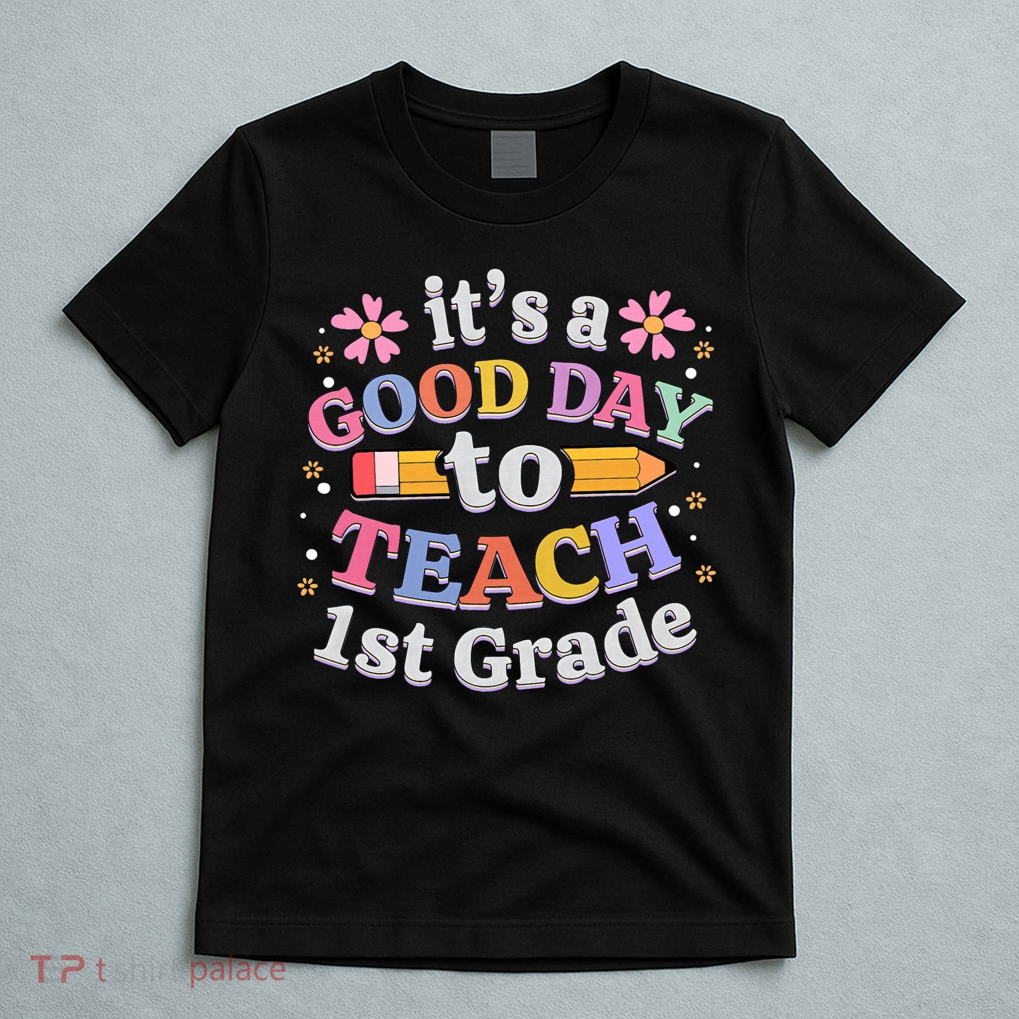 It's A Good Day To Teach 1st Grade First Grade Teacher T-Shirt