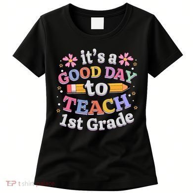 It's A Good Day To Teach 1st Grade First Grade Teacher Women's T-Shirt