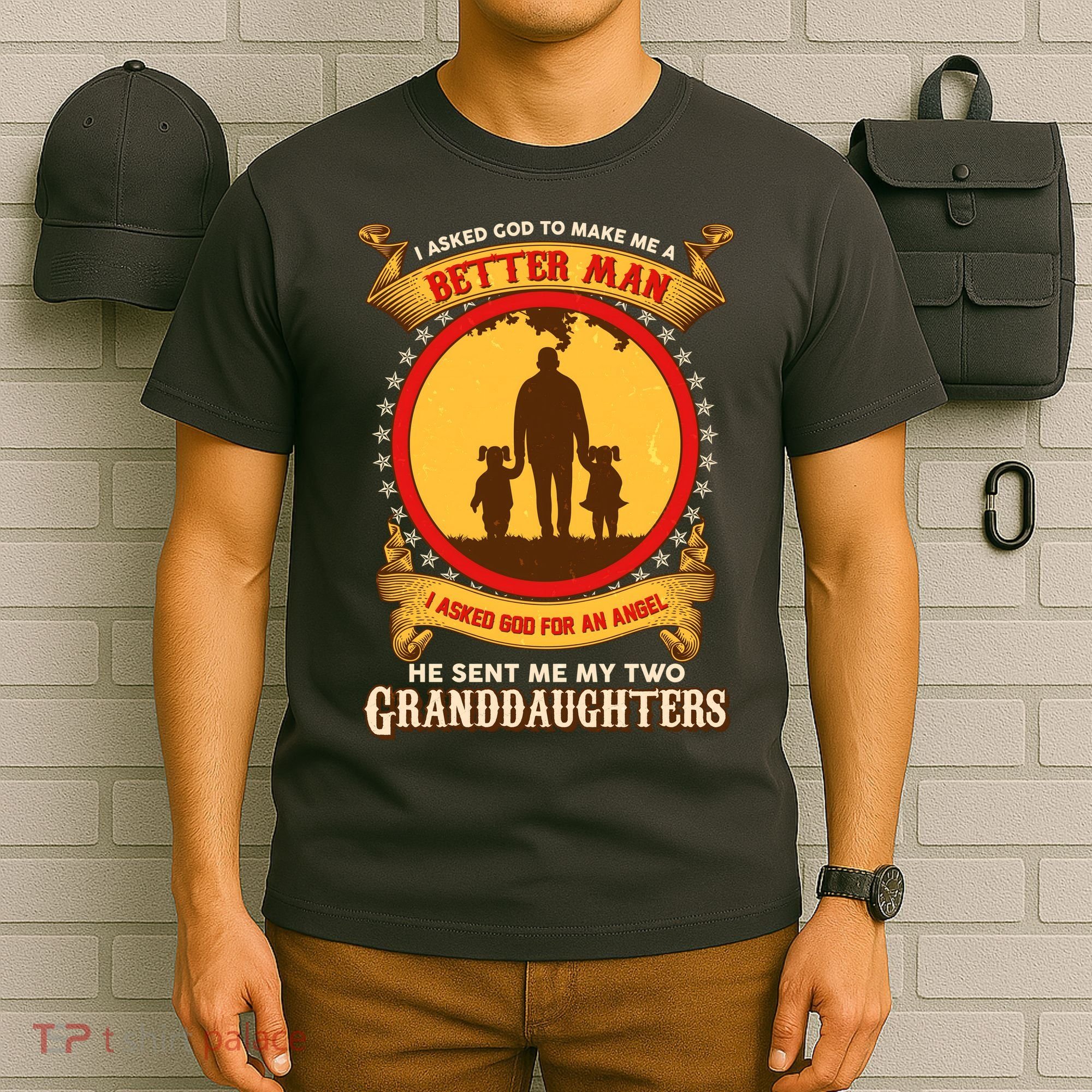I Asked God To Make Me A Better Man He Sent Me My Two Granddaughters T-Shirt