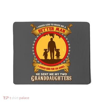I Asked God To Make Me A Better Man He Sent Me My Two Granddaughters Mousepad