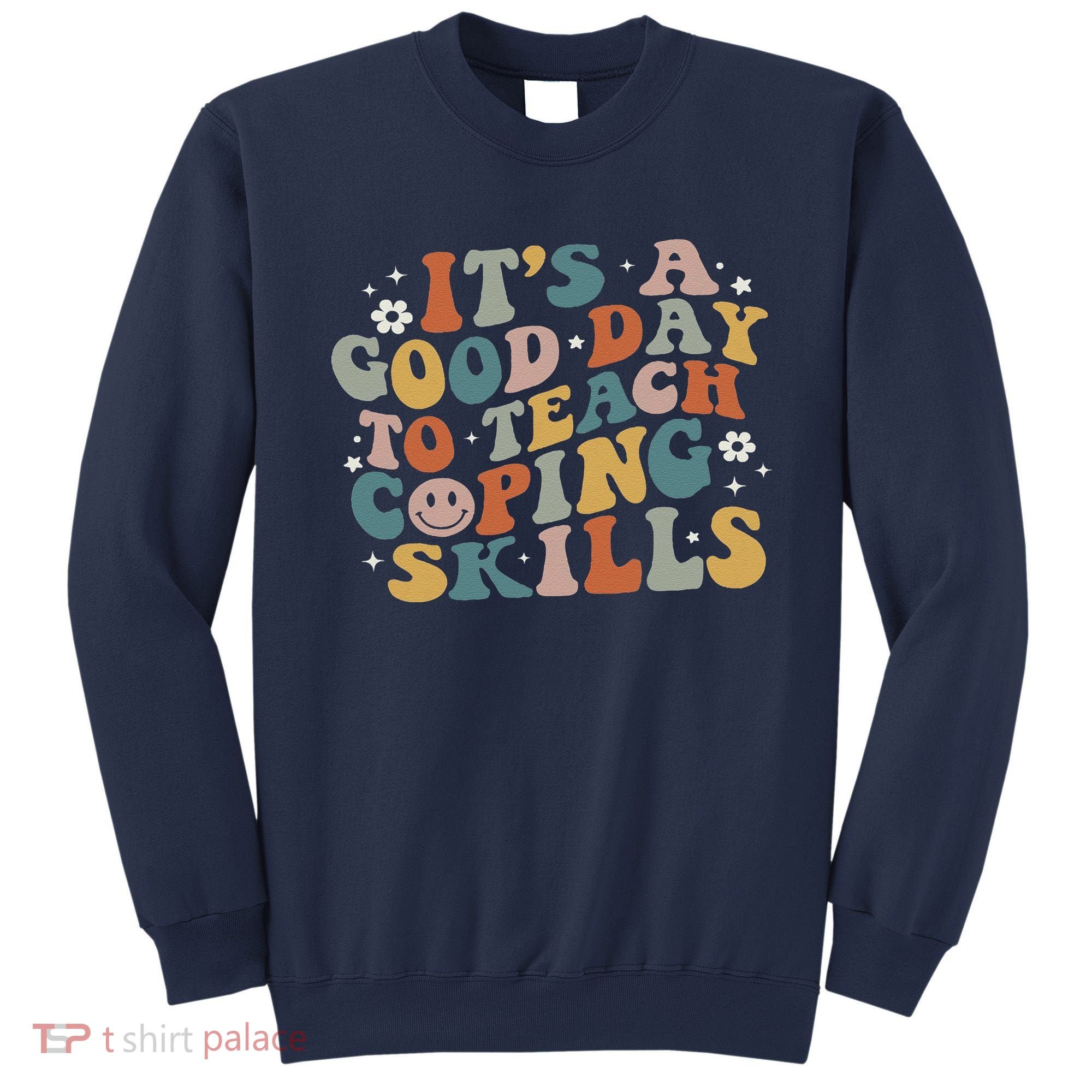 ItS A Good Day To Teach Coping Skills Inspirational Teacher Sweatshirt