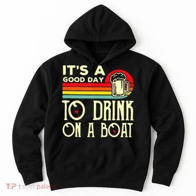 Its A Good Day To Drink On A Boat Hoodie