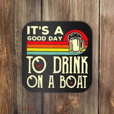 Its A Good Day To Drink On A Boat Coaster