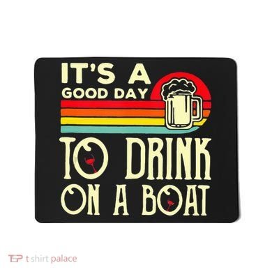 Its A Good Day To Drink On A Boat Mousepad