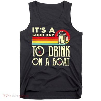 Its A Good Day To Drink On A Boat Tank Top