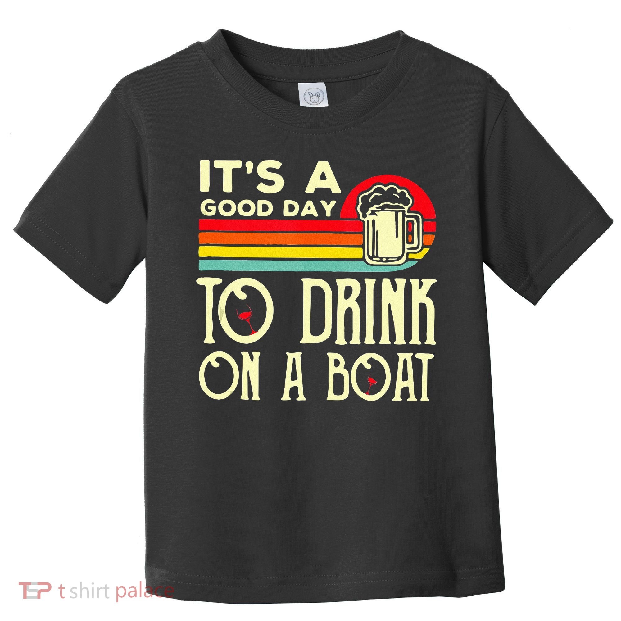 Its A Good Day To Drink On A Boat Toddler T-Shirt