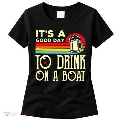 Its A Good Day To Drink On A Boat Women's T-Shirt