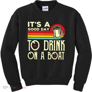 Its A Good Day To Drink On A Boat Kids Sweatshirt