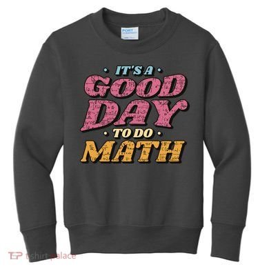 It's A Good Day To Do Math Kids Sweatshirt