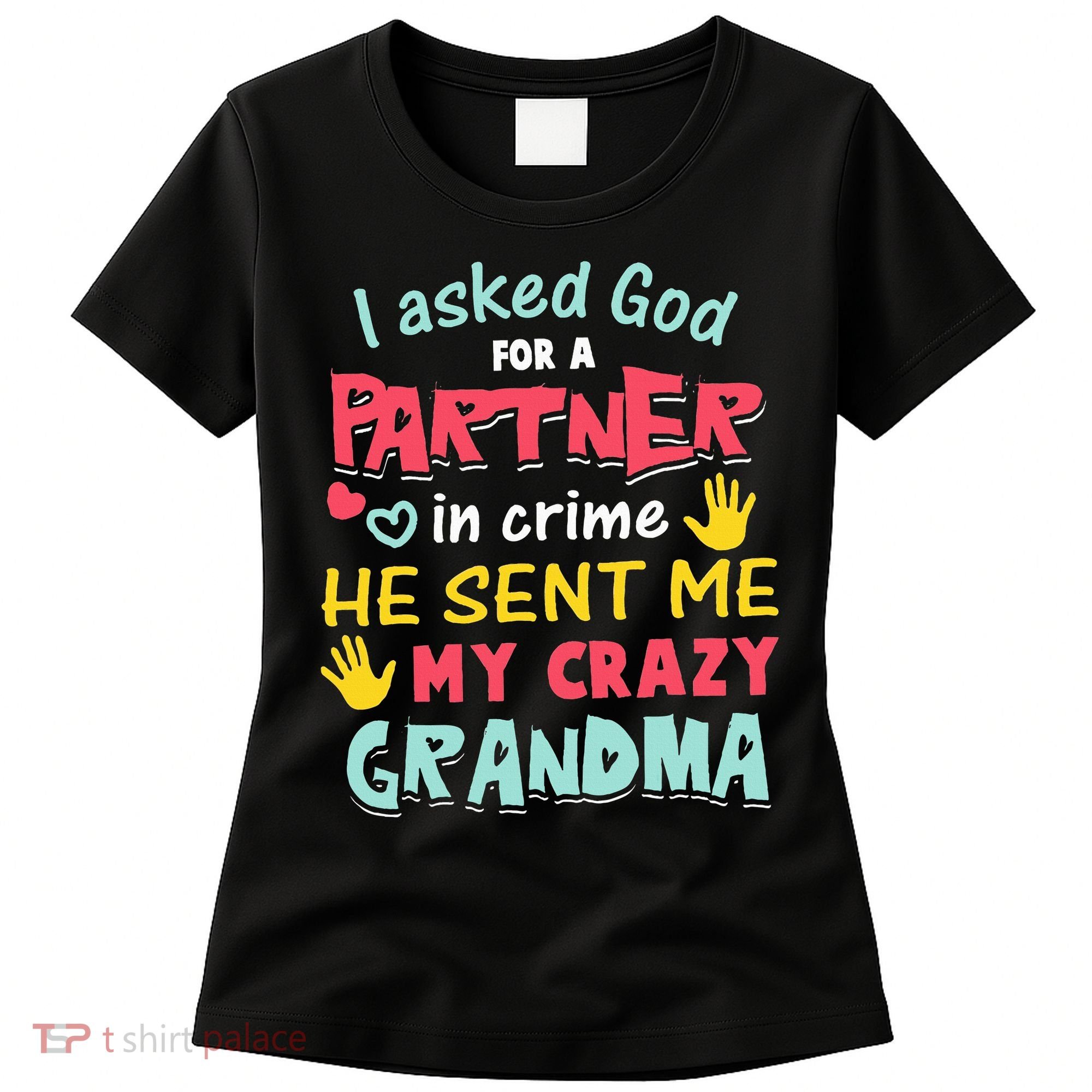 I Asked God For A Partner In Crime He Sent Me My Crazy Women's T-Shirt