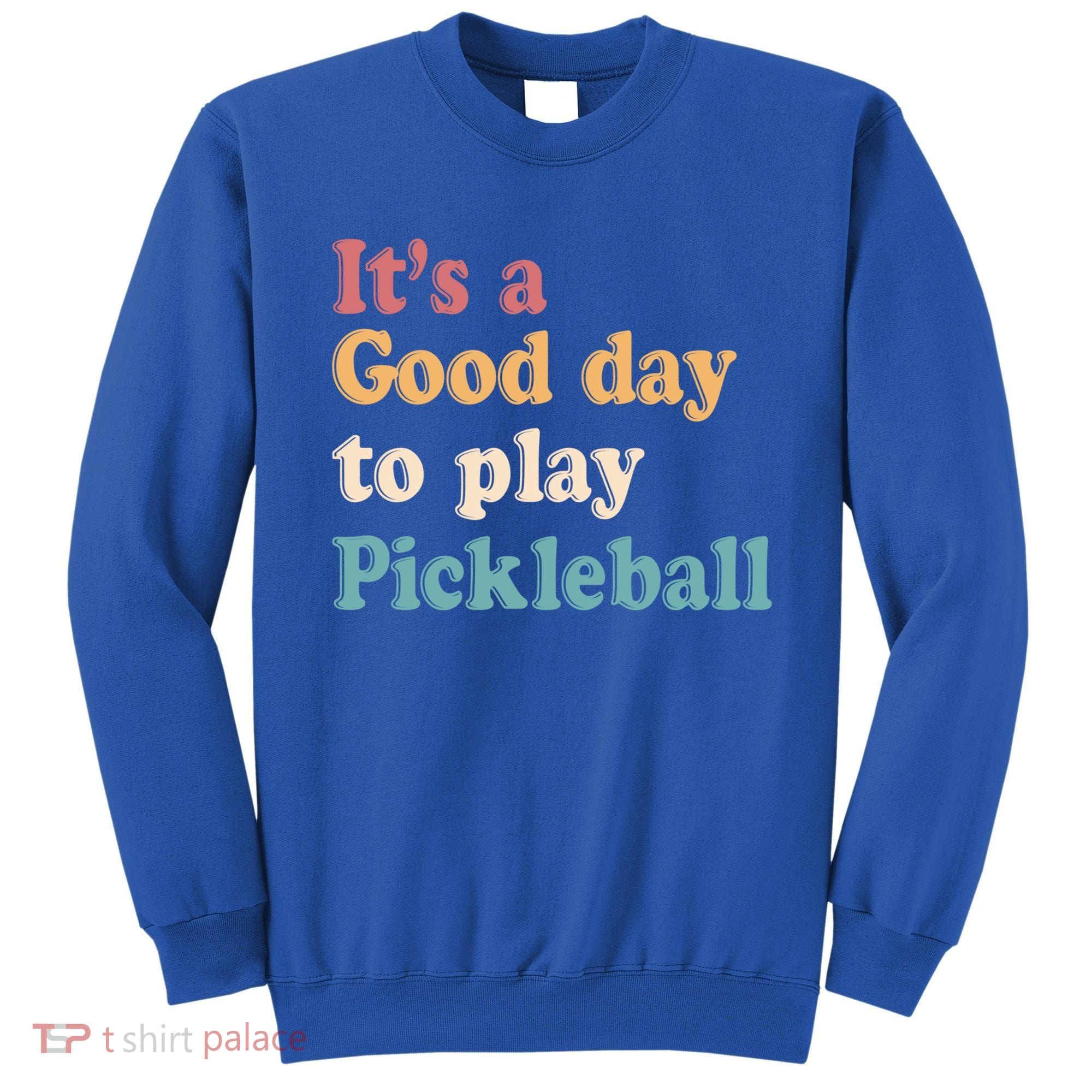 ItS A Good Days To Play Pickleball Lover Paddleball Sports Cool Gift Sweatshirt