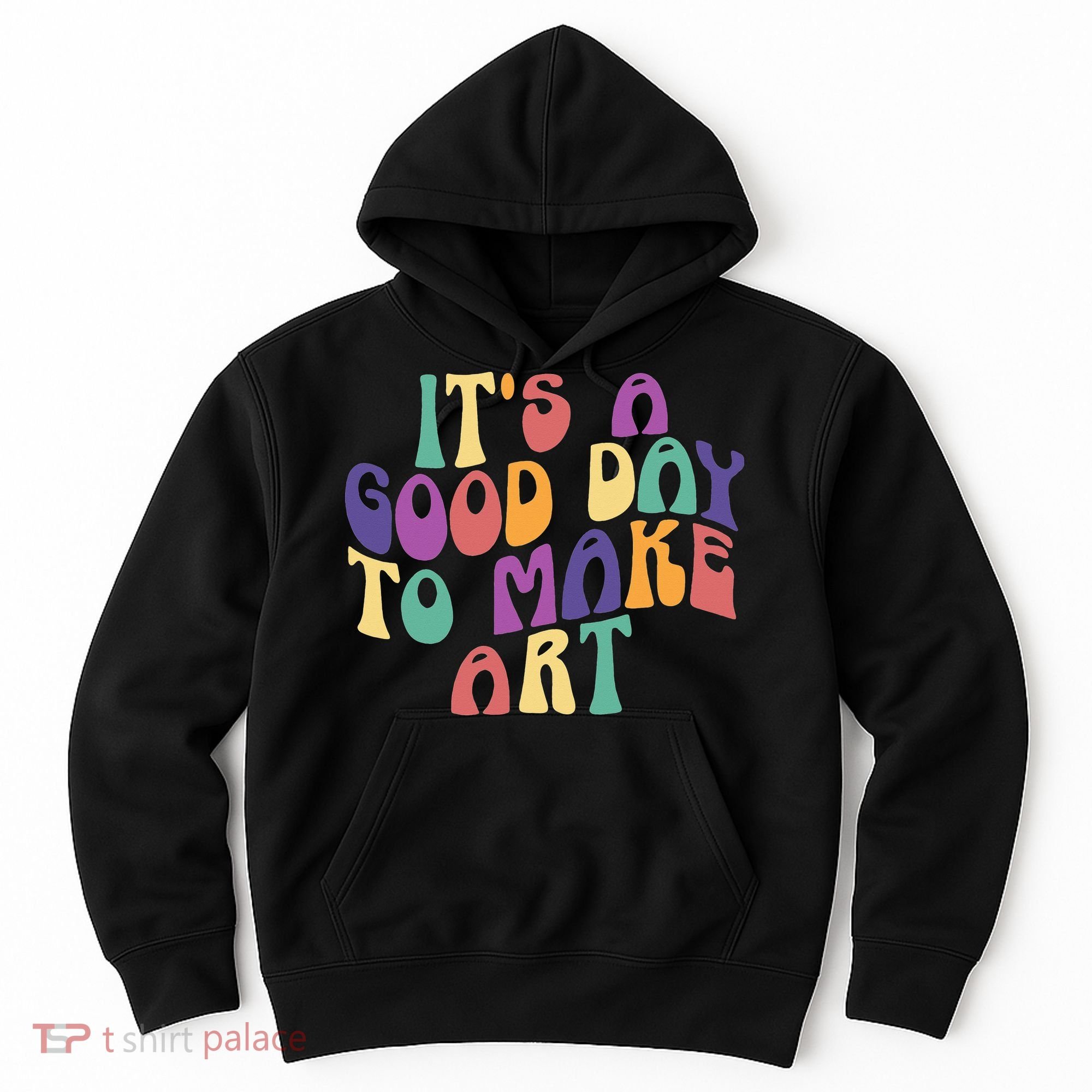 It's A Good Day To Make Some Art Artists Arts Teacher Hoodie