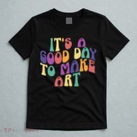 It's A Good Day To Make Some Art Artists Arts Teacher T-Shirt thumb 5