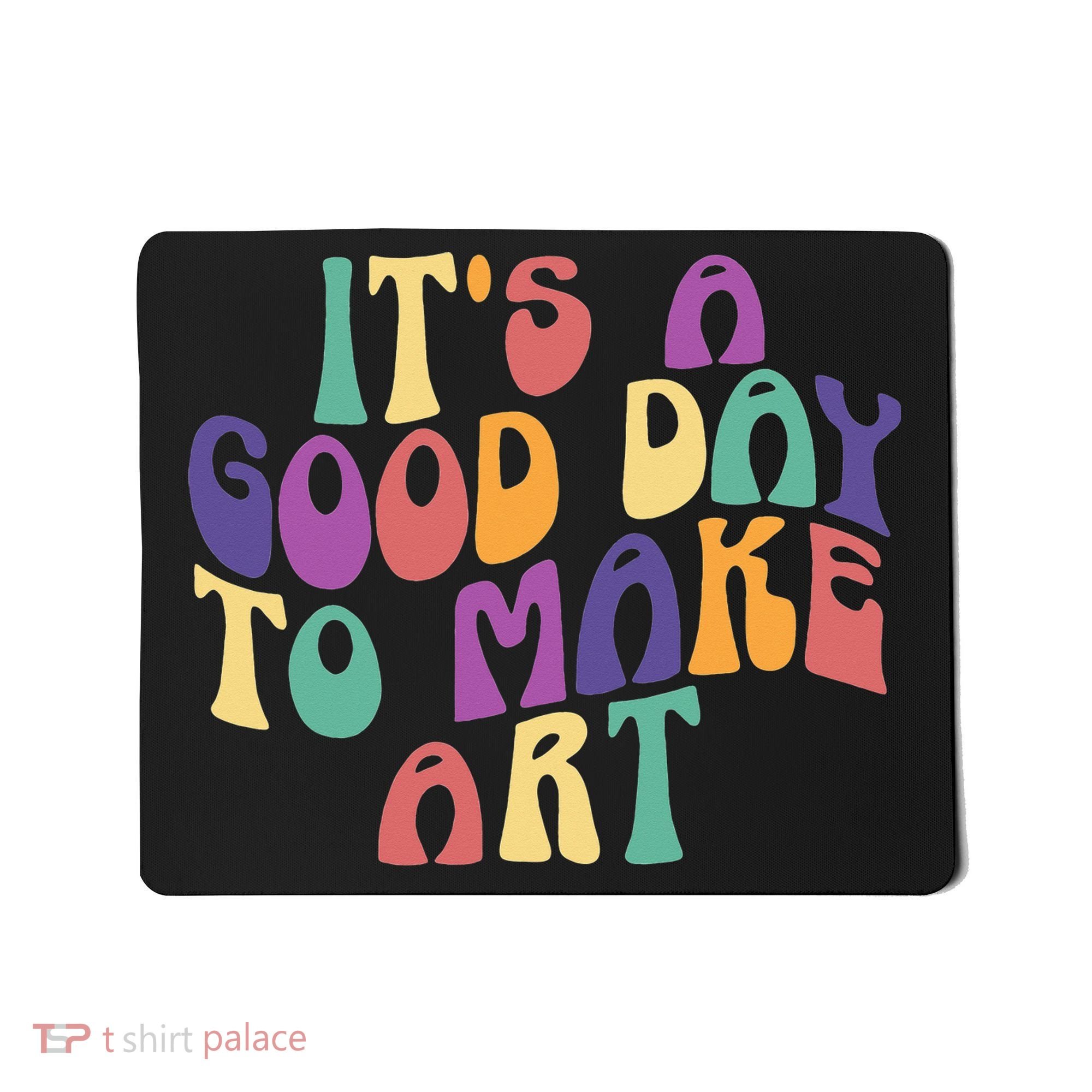 It's A Good Day To Make Some Art Artists Arts Teacher Mousepad