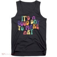 It's A Good Day To Make Some Art Artists Arts Teacher Tank Top thumb 0