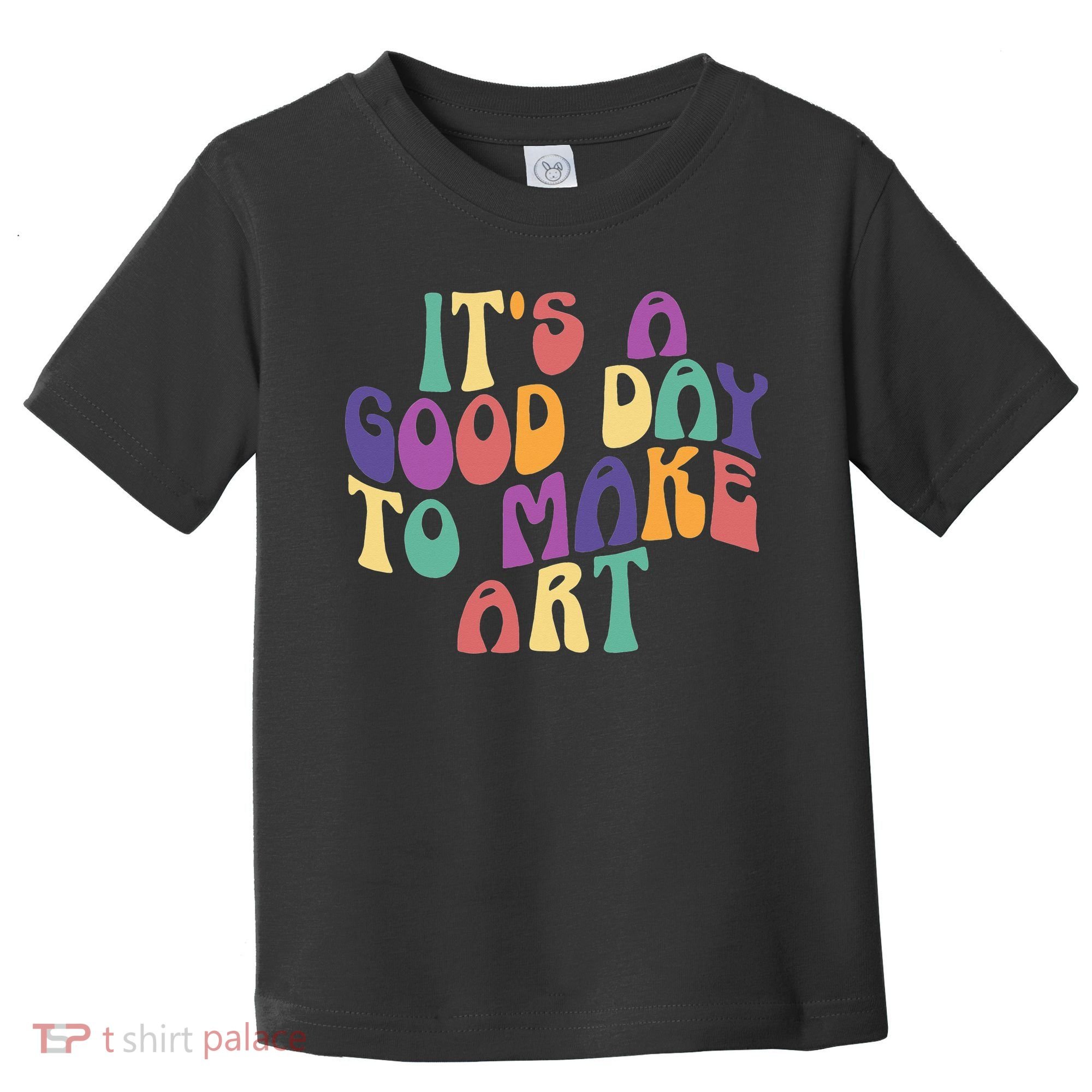 It's A Good Day To Make Some Art Artists Arts Teacher Toddler T-Shirt