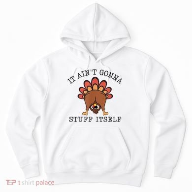 It AinT Gonna Stuff Itself Turkey Funny Thanksgiving Hoodie