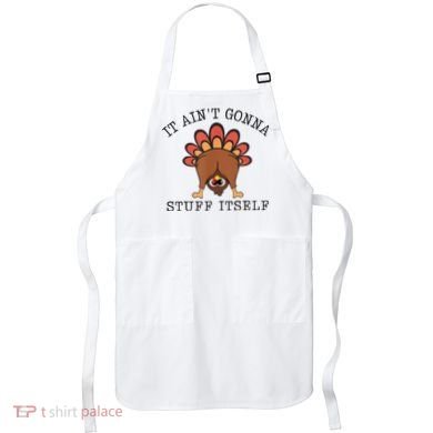 It AinT Gonna Stuff Itself Turkey Funny Thanksgiving Apron