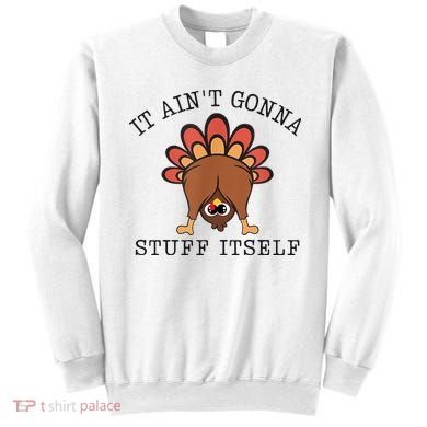 It AinT Gonna Stuff Itself Turkey Funny Thanksgiving Sweatshirt