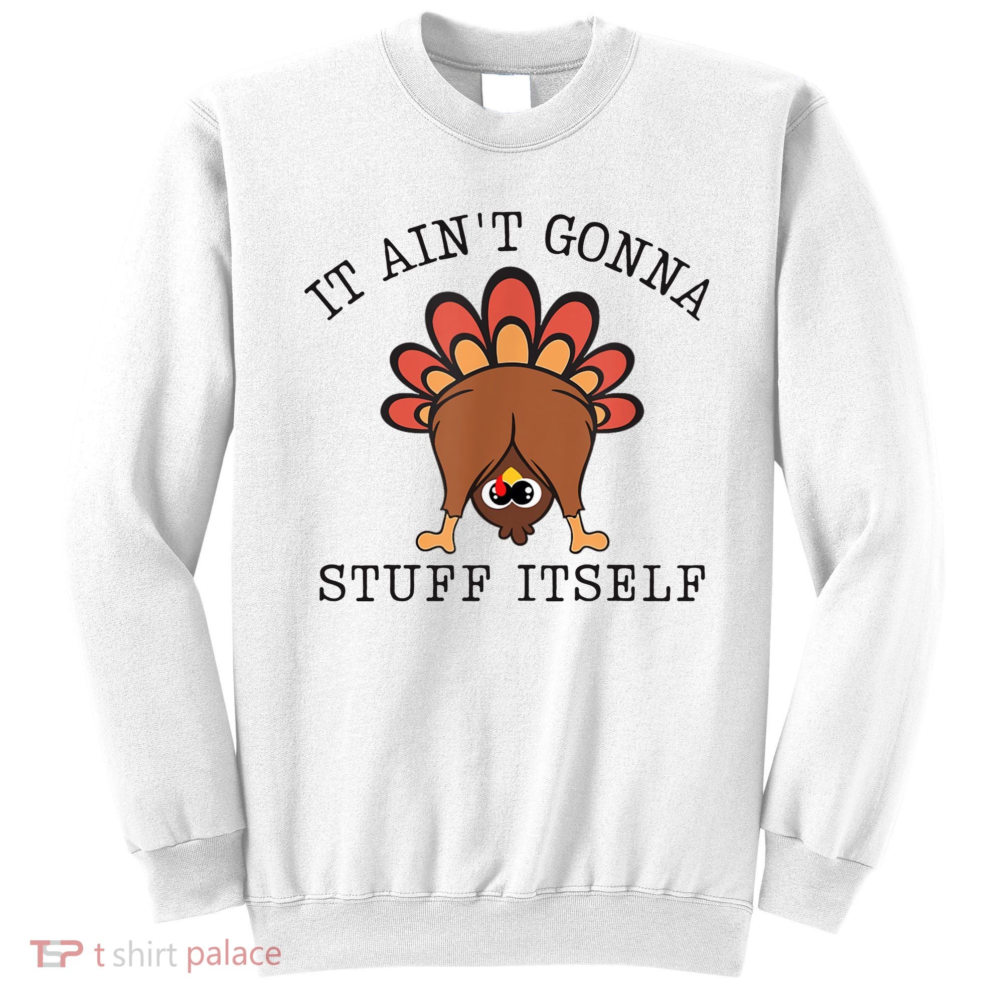 It AinT Gonna Stuff Itself Turkey Funny Thanksgiving Sweatshirt