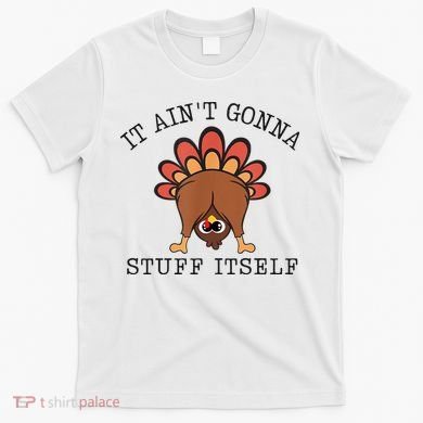 It AinT Gonna Stuff Itself Turkey Funny Thanksgiving T-Shirt