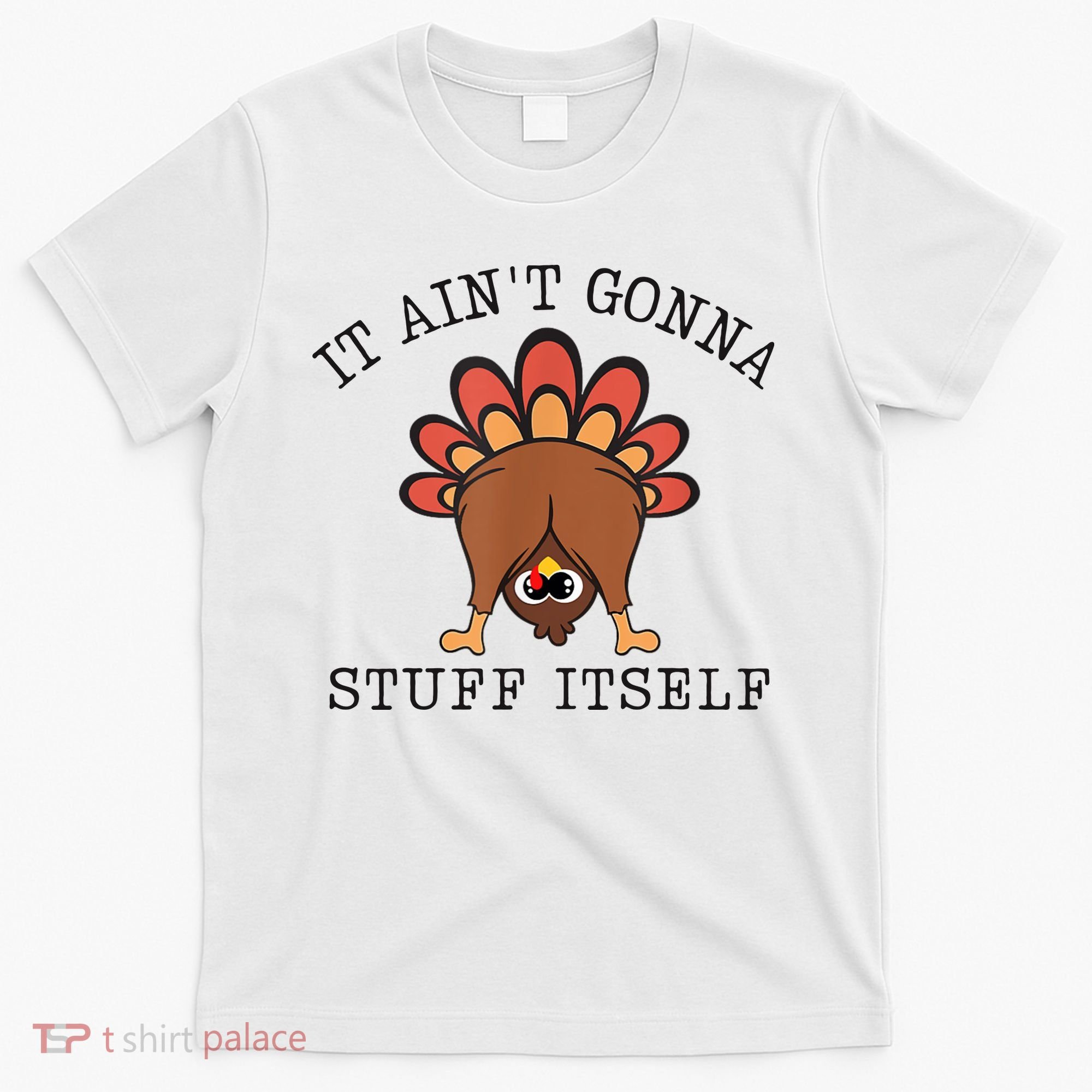 It AinT Gonna Stuff Itself Turkey Funny Thanksgiving T-Shirt