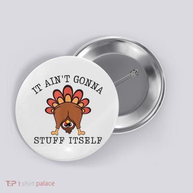 It AinT Gonna Stuff Itself Turkey Funny Thanksgiving Button