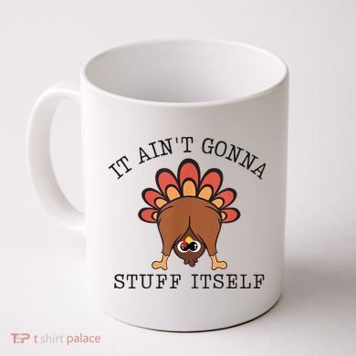 It AinT Gonna Stuff Itself Turkey Funny Thanksgiving Coffee Mug