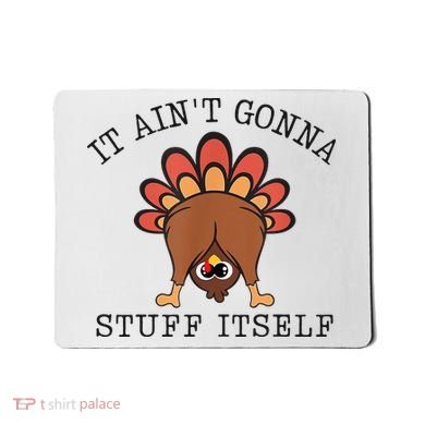 It AinT Gonna Stuff Itself Turkey Funny Thanksgiving Mousepad