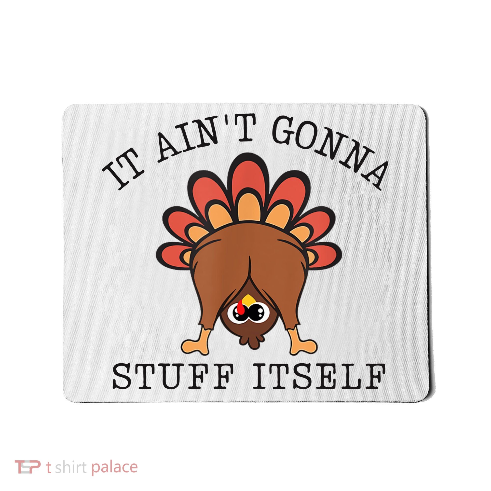 It AinT Gonna Stuff Itself Turkey Funny Thanksgiving Mousepad