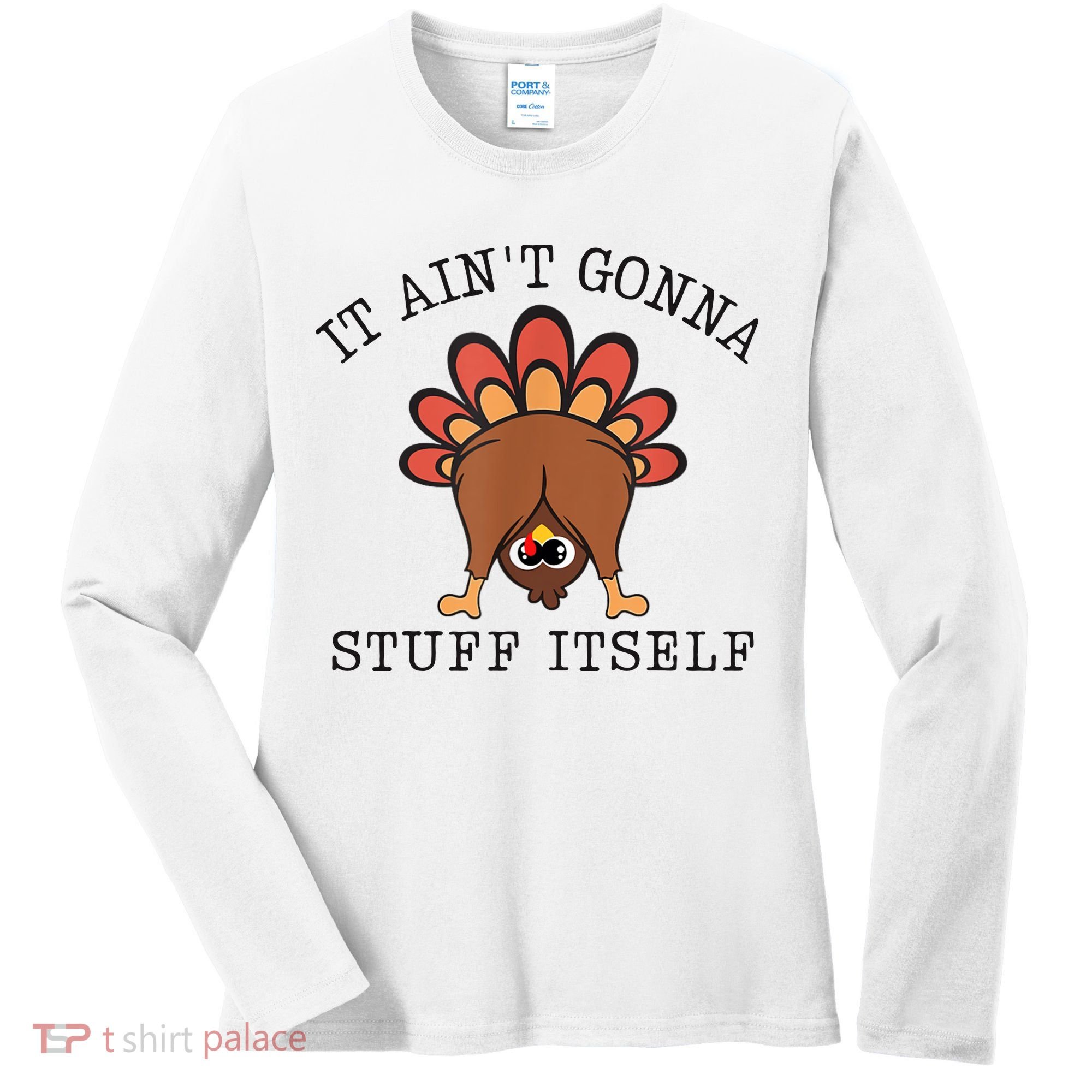 It AinT Gonna Stuff Itself Turkey Funny Thanksgiving Women's Long Sleeve Shirt