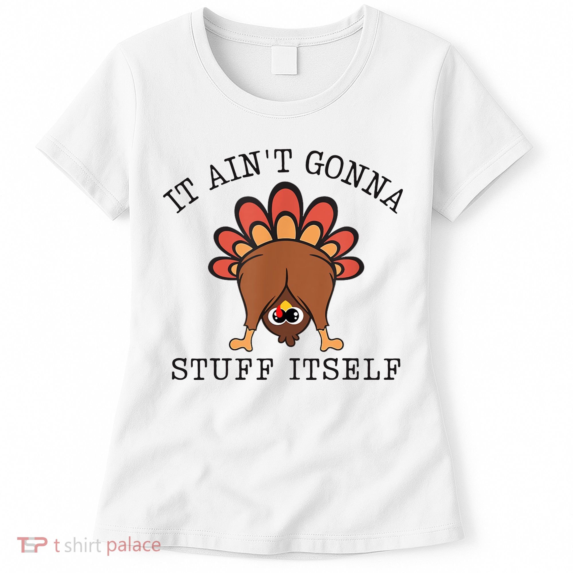 It AinT Gonna Stuff Itself Turkey Funny Thanksgiving Women's T-Shirt
