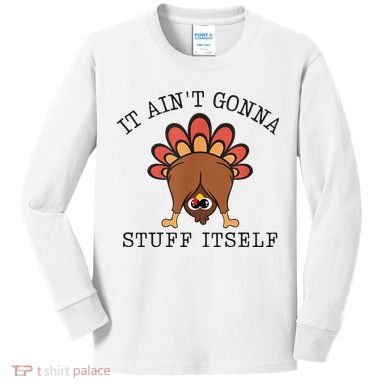 It AinT Gonna Stuff Itself Turkey Funny Thanksgiving Kids Long Sleeve Shirt