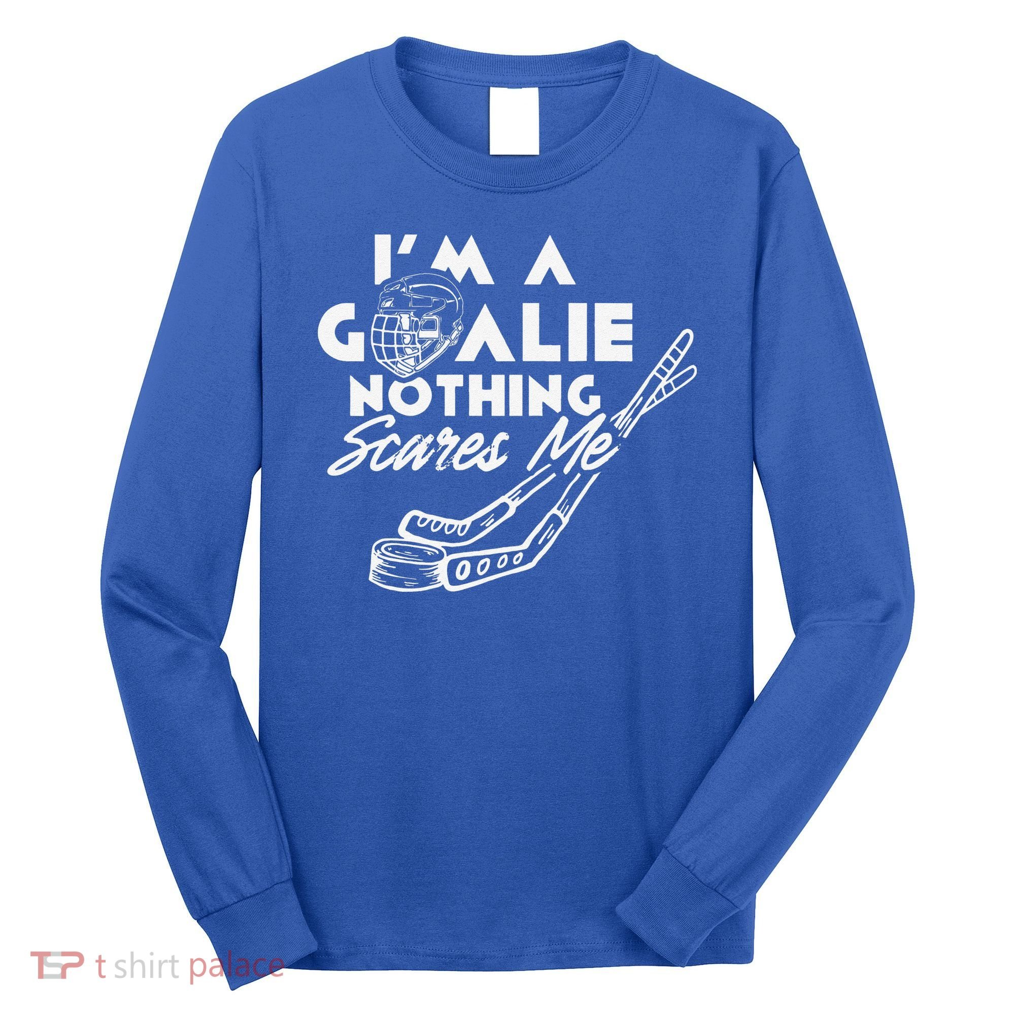 I'm A Goalie Nothing Scares Me Team Player Ice Hockey Puck Long Sleeve Shirt
