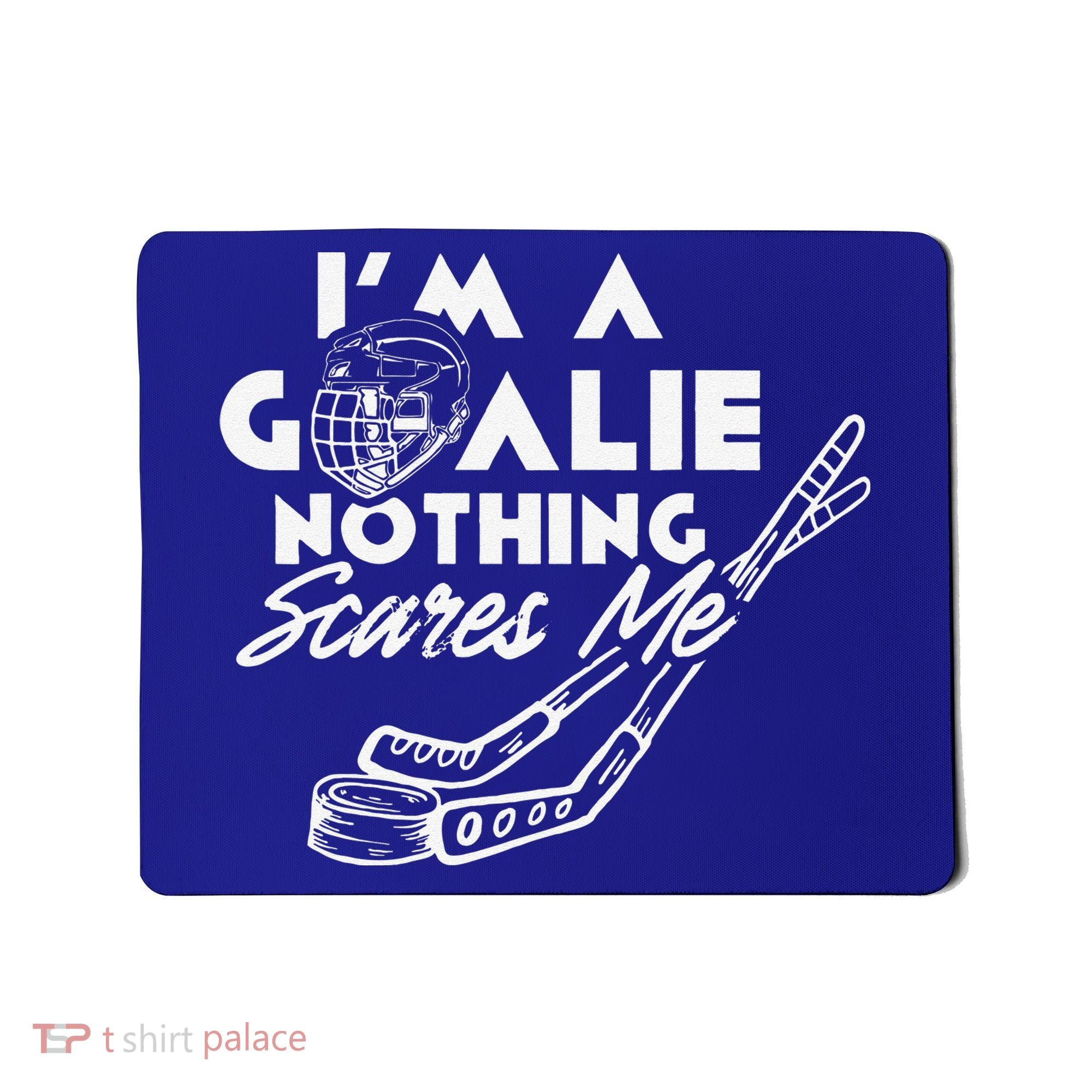 I'm A Goalie Nothing Scares Me Team Player Ice Hockey Puck Mousepad