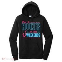 I'm A Hooker On The Weekends Funny Fishing Joke Gift Women's Hoodie thumb 0