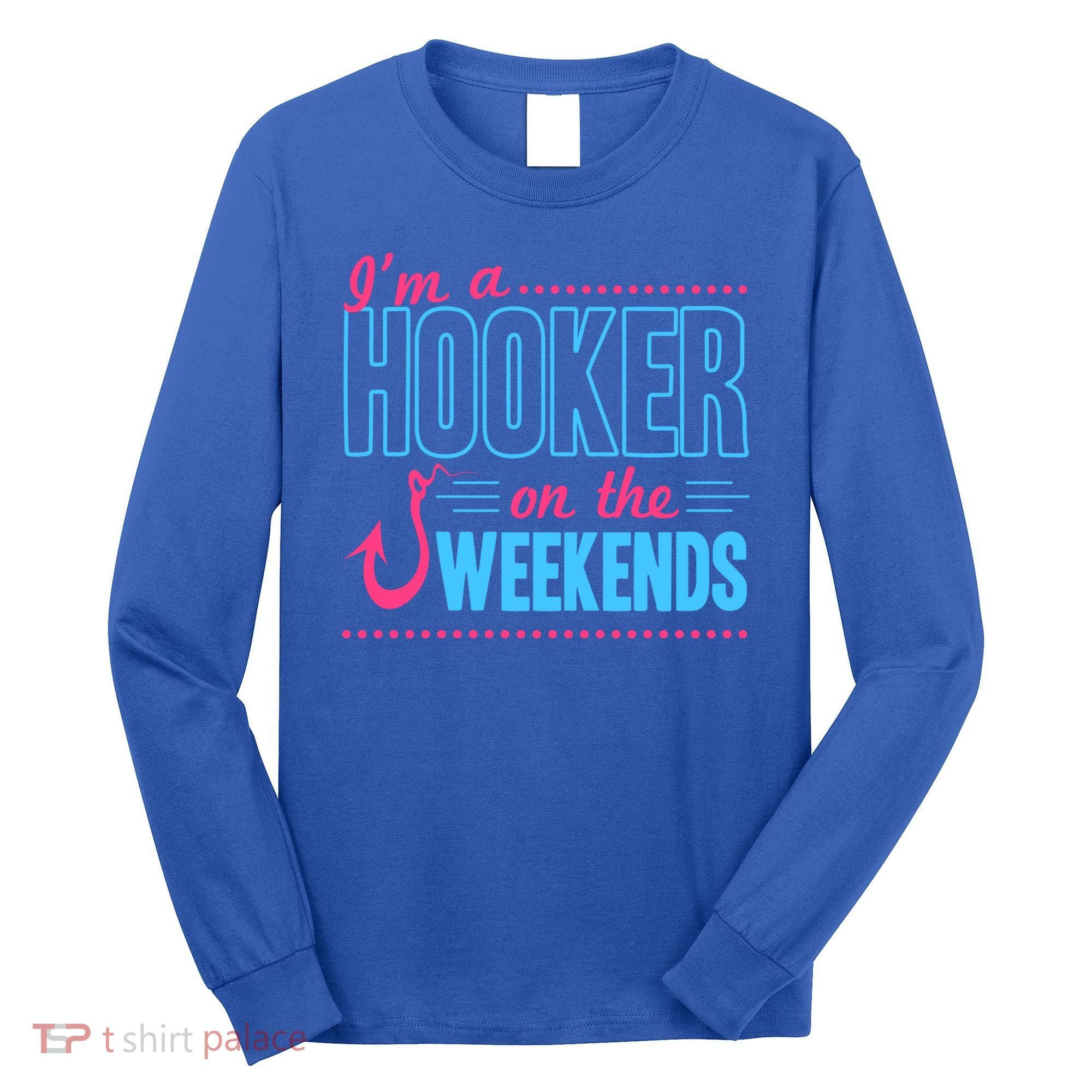 I'm A Hooker On The Weekends Funny Fishing Joke Gift Long Sleeve Shirt