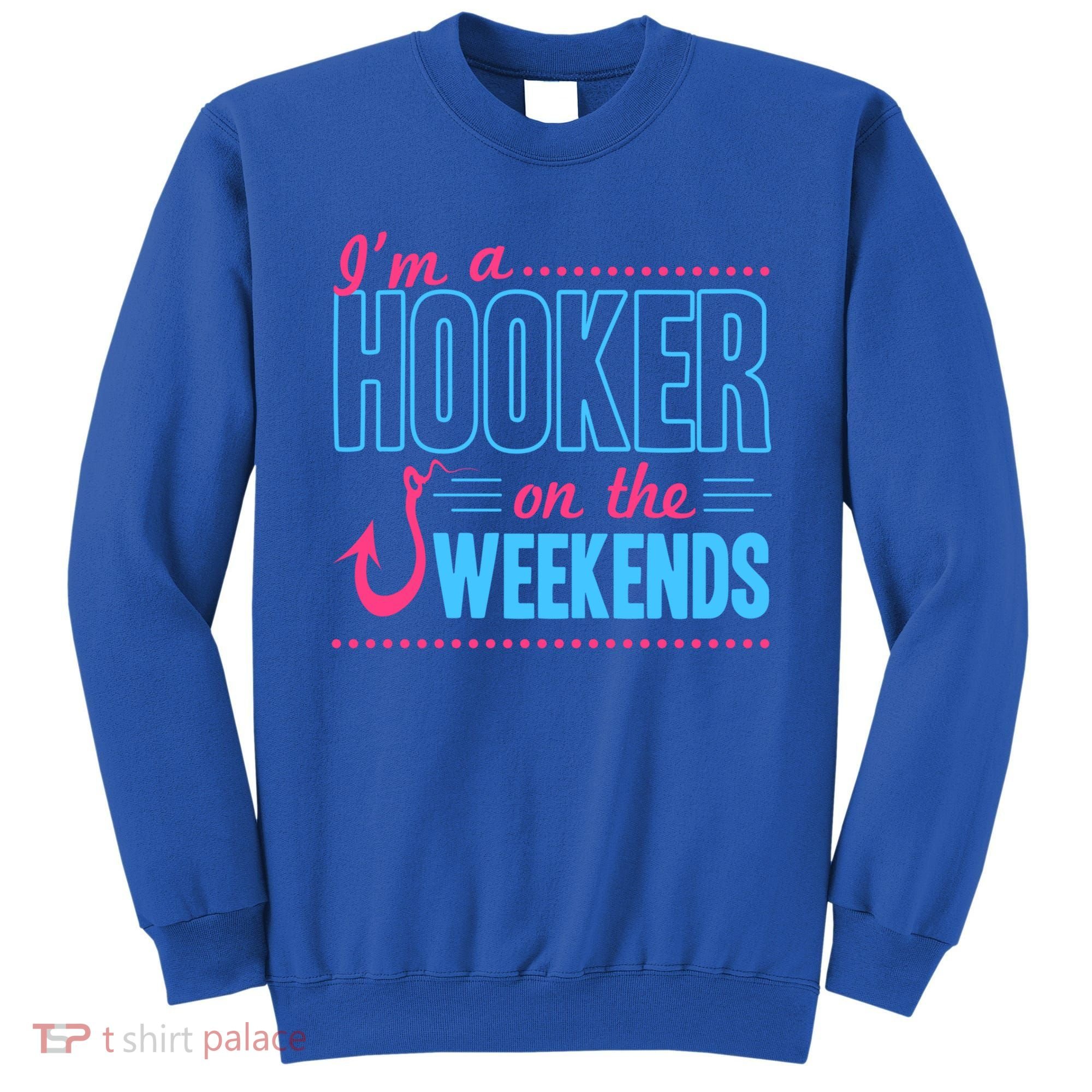 I'm A Hooker On The Weekends Funny Fishing Joke Gift Sweatshirt
