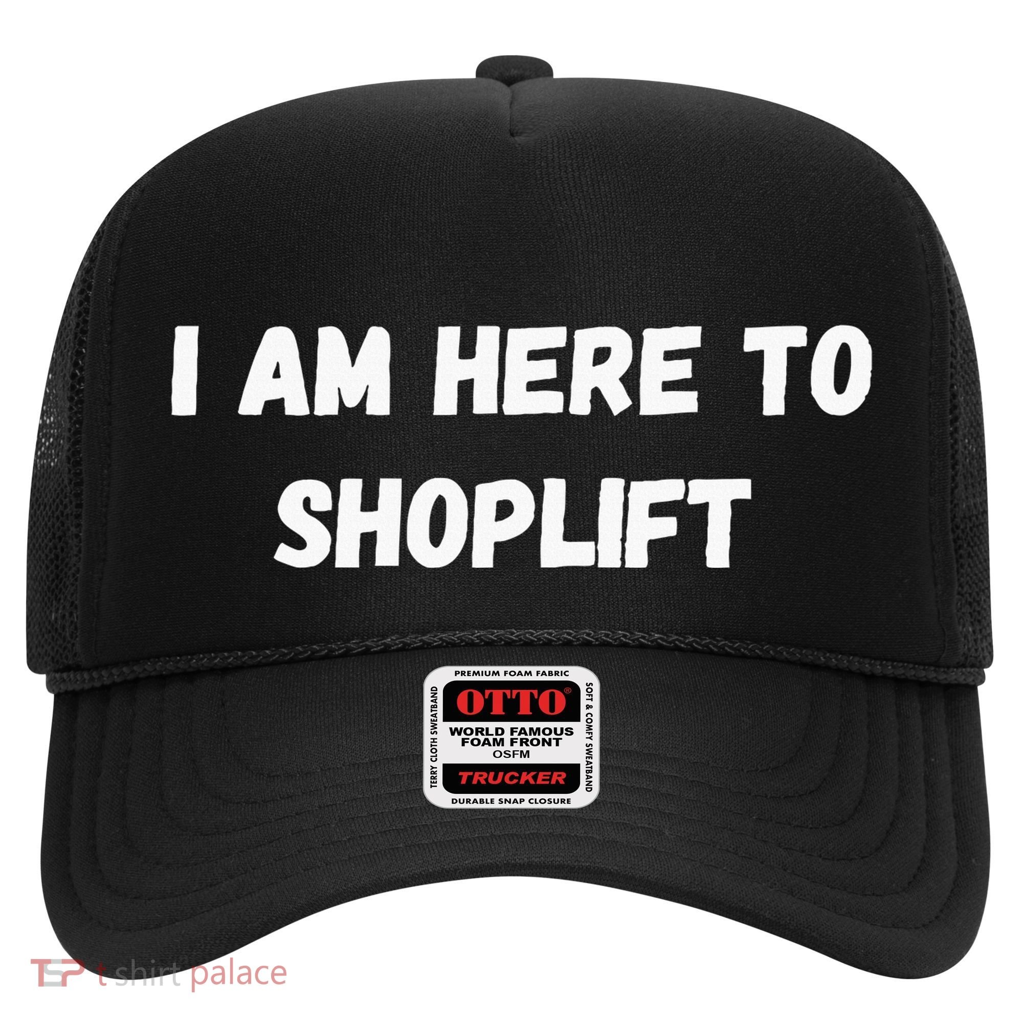 I Am Here To Shoplift Funny Meme Offensive Hat
