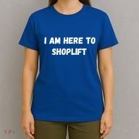 I Am Here To Shoplift Funny Meme Offensive T-Shirt thumb 4