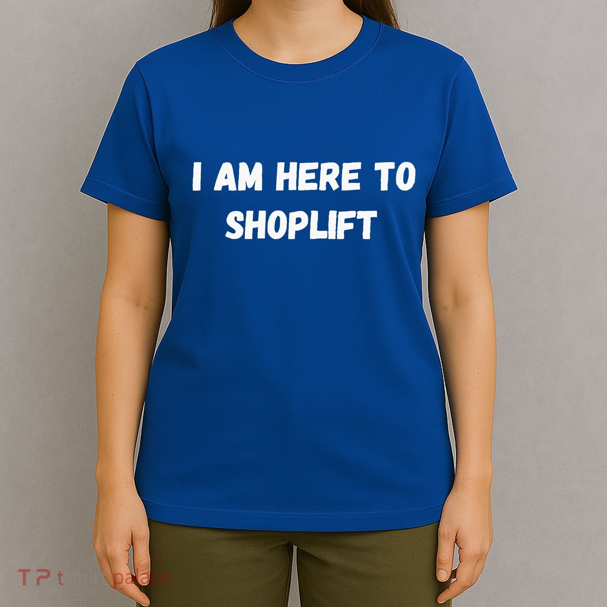 I Am Here To Shoplift Funny Meme Offensive T-Shirt