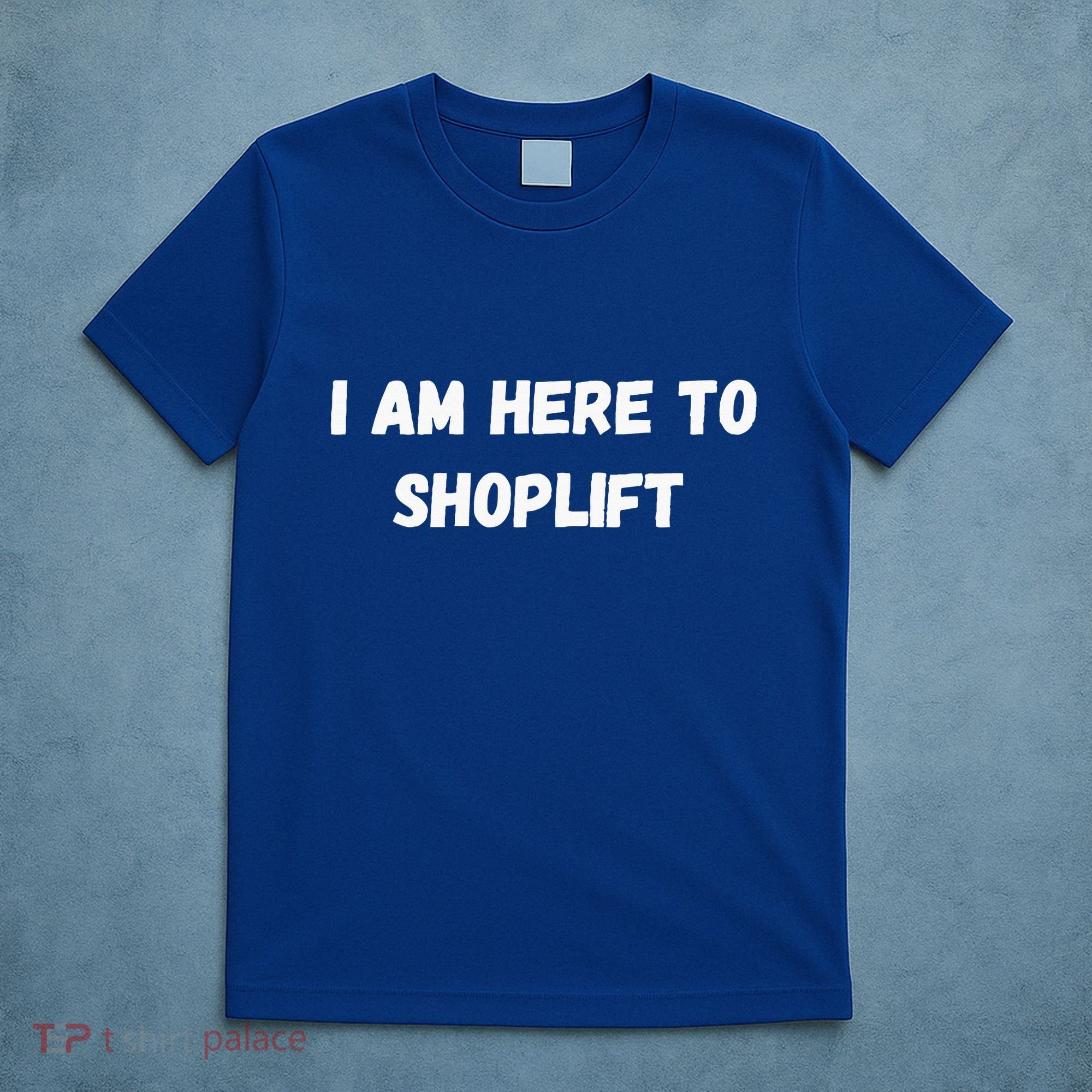 I Am Here To Shoplift Funny Meme Offensive T-Shirt