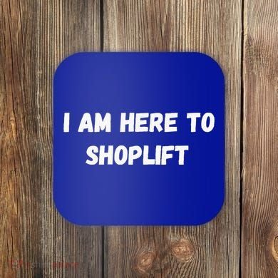 I Am Here To Shoplift Funny Meme Offensive Coaster