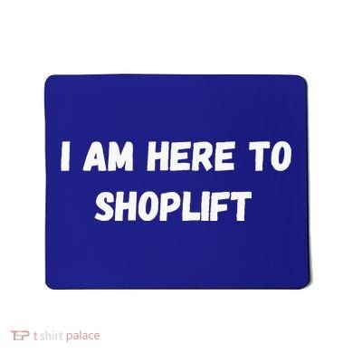 I Am Here To Shoplift Funny Meme Offensive Mousepad