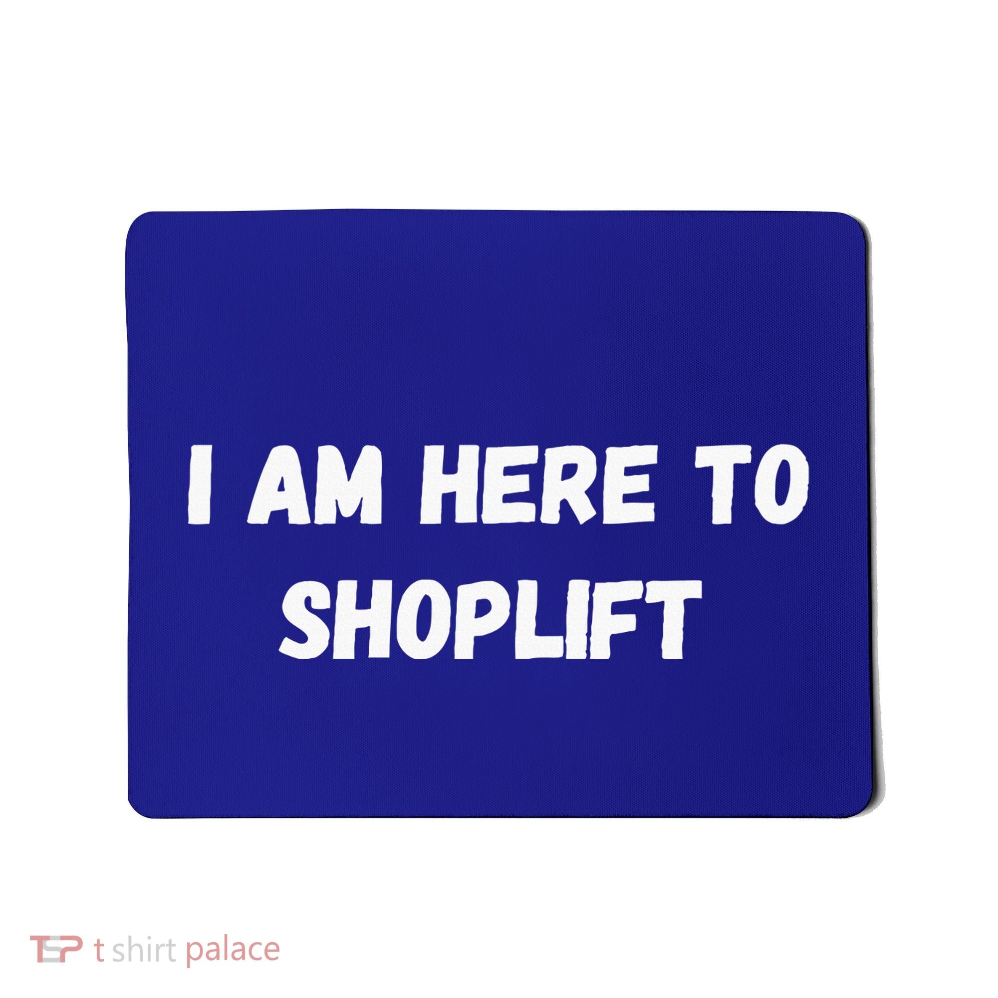 I Am Here To Shoplift Funny Meme Offensive Mousepad
