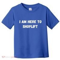 I Am Here To Shoplift Funny Meme Offensive Toddler T-Shirt thumb 0