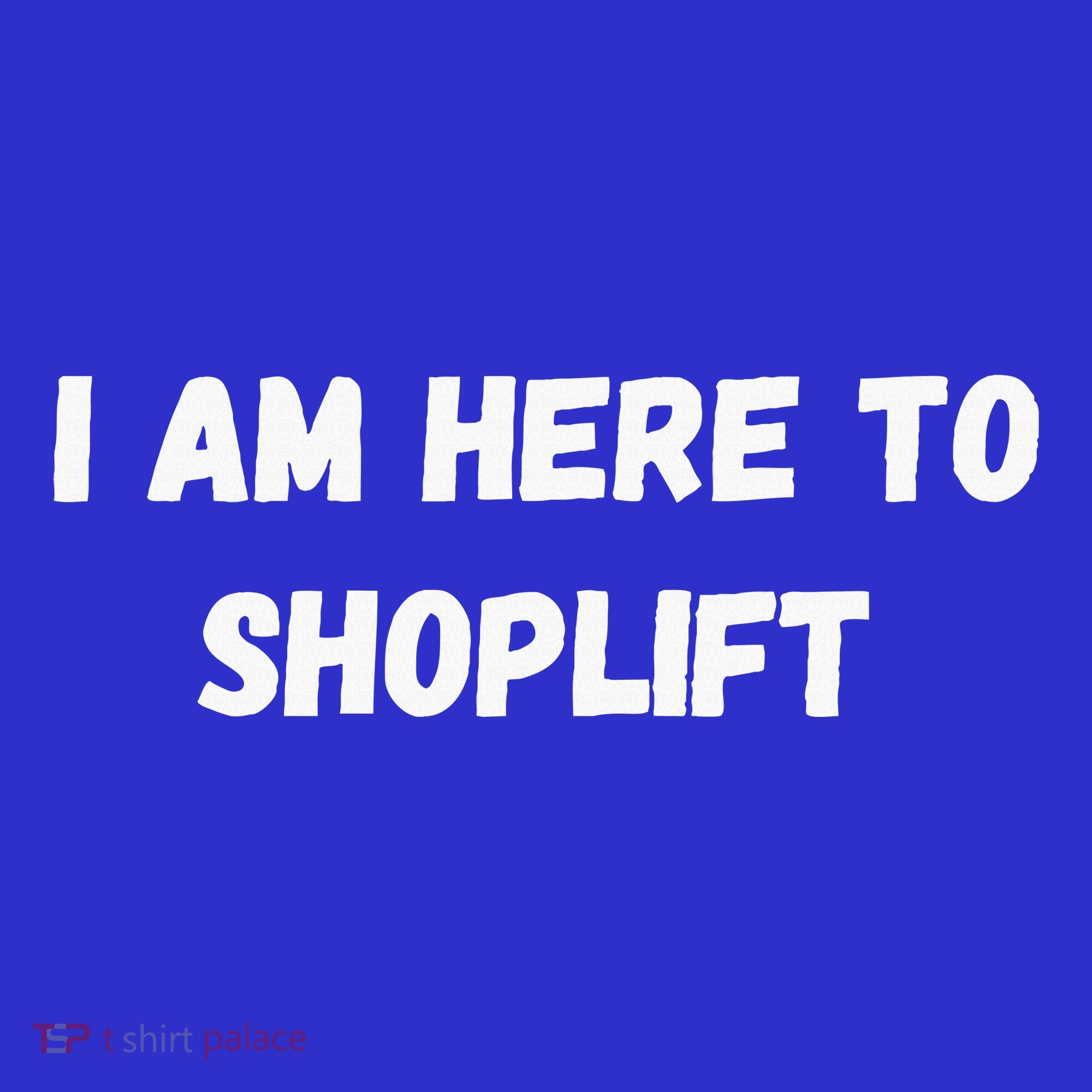 I Am Here To Shoplift Funny Meme Offensive Toddler T-Shirt