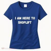 I Am Here To Shoplift Funny Meme Offensive Women's T-Shirt thumb 0